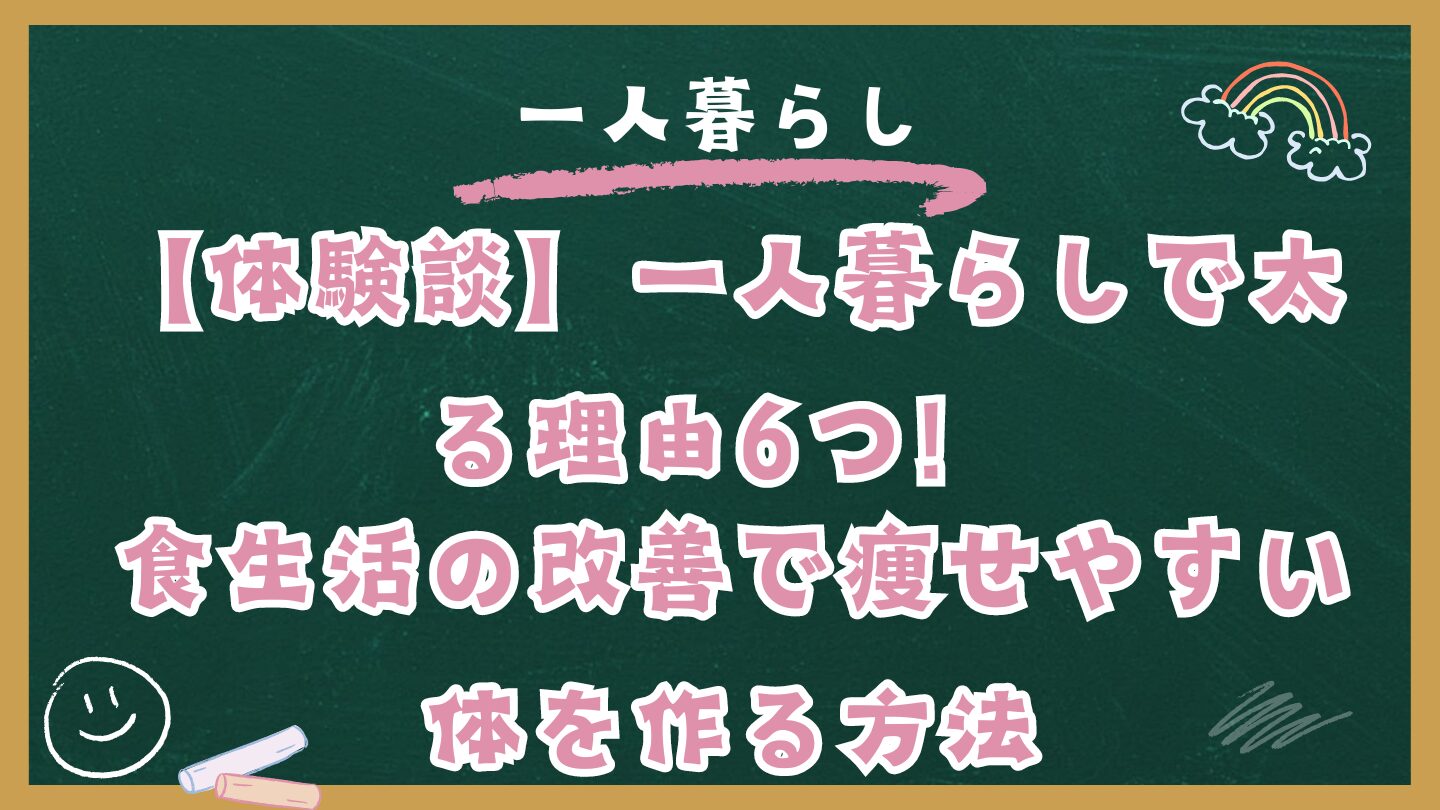 【体験談】一人暮らしで太る理由6つ！食事改善で痩せやすい体を作る方法